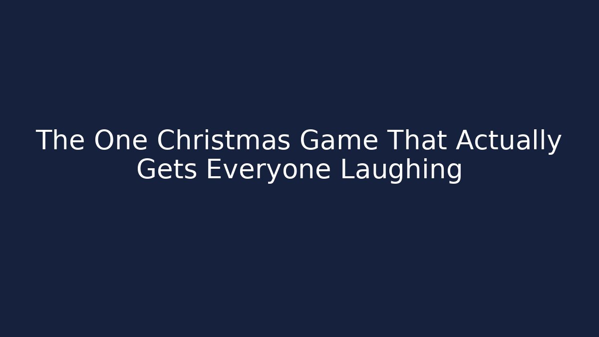 The One Christmas Game That Actually Gets Everyone Laughing