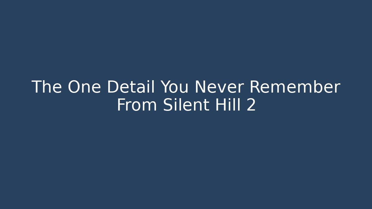 The One Detail You Never Remember From Silent Hill 2