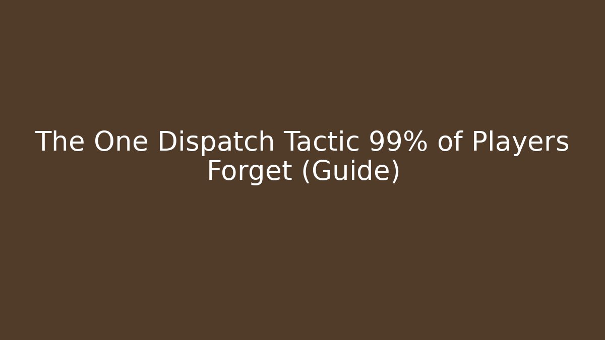 The One Dispatch Tactic 99% of Players Forget (Guide)