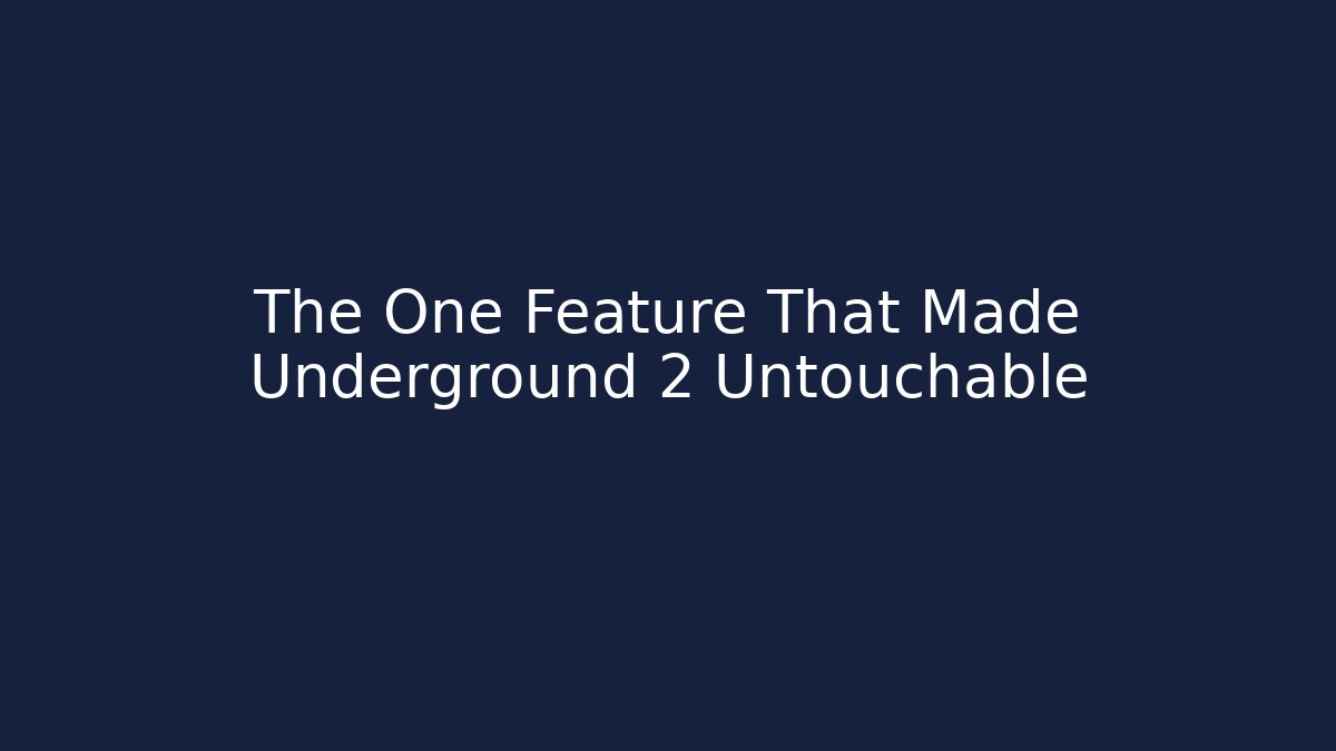 The One Feature That Made Underground 2 Untouchable
