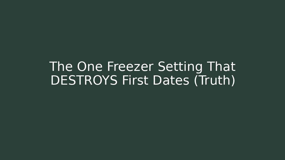 The One Freezer Setting That DESTROYS First Dates (Truth) - Smart Esu