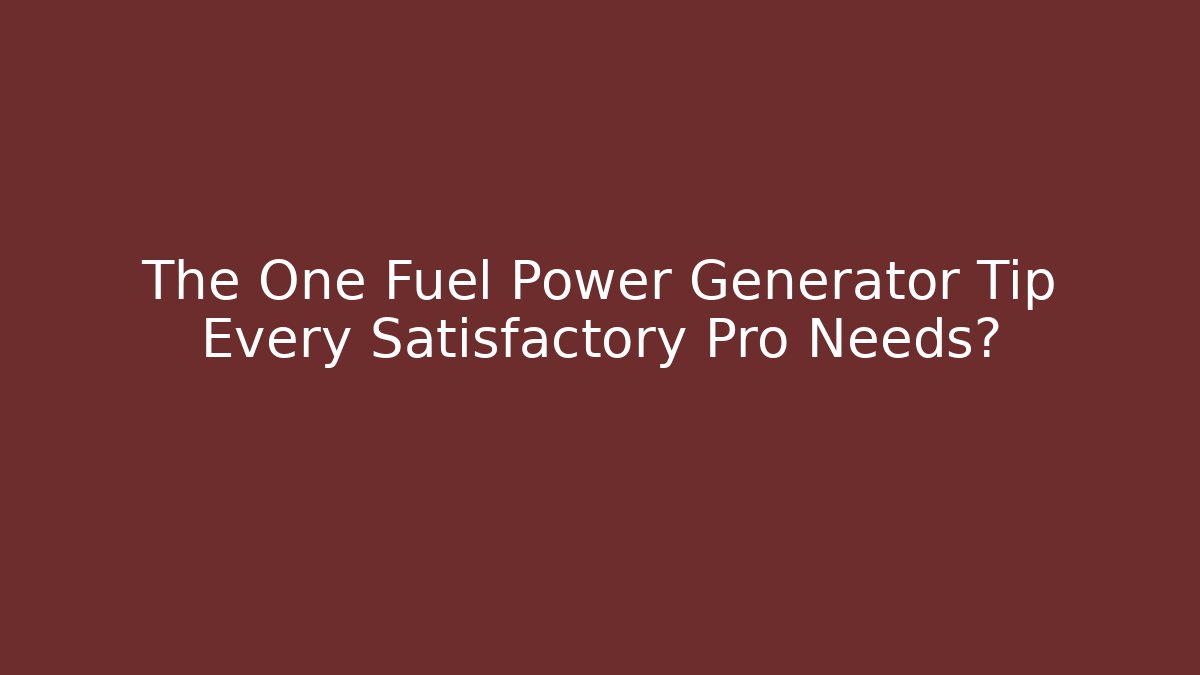 The One Fuel Power Generator Tip Every Satisfactory Pro Needs? - Smart Esu