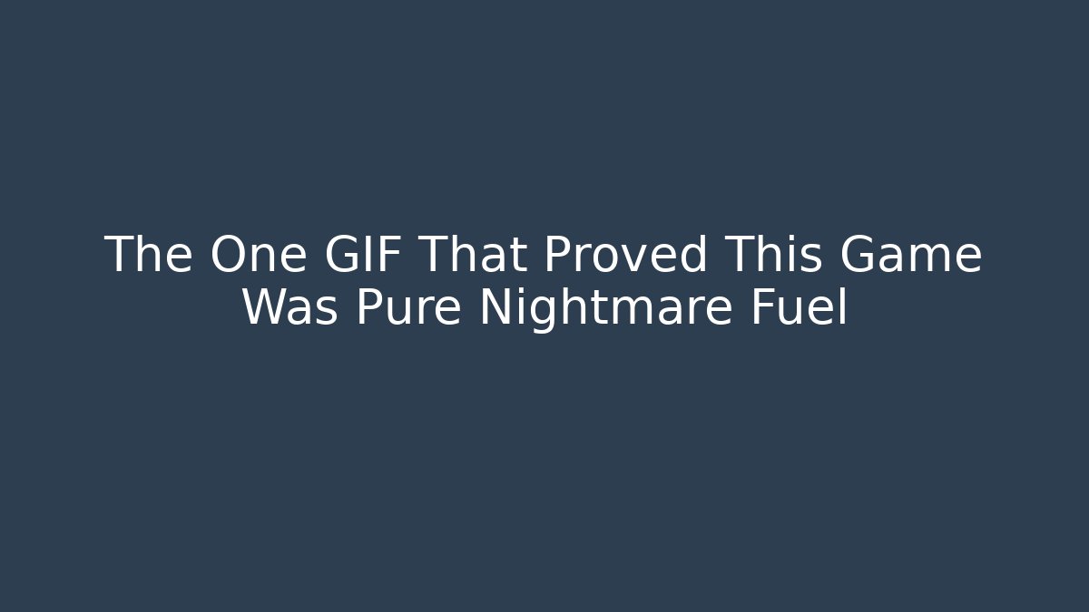The One GIF That Proved This Game Was Pure Nightmare Fuel
