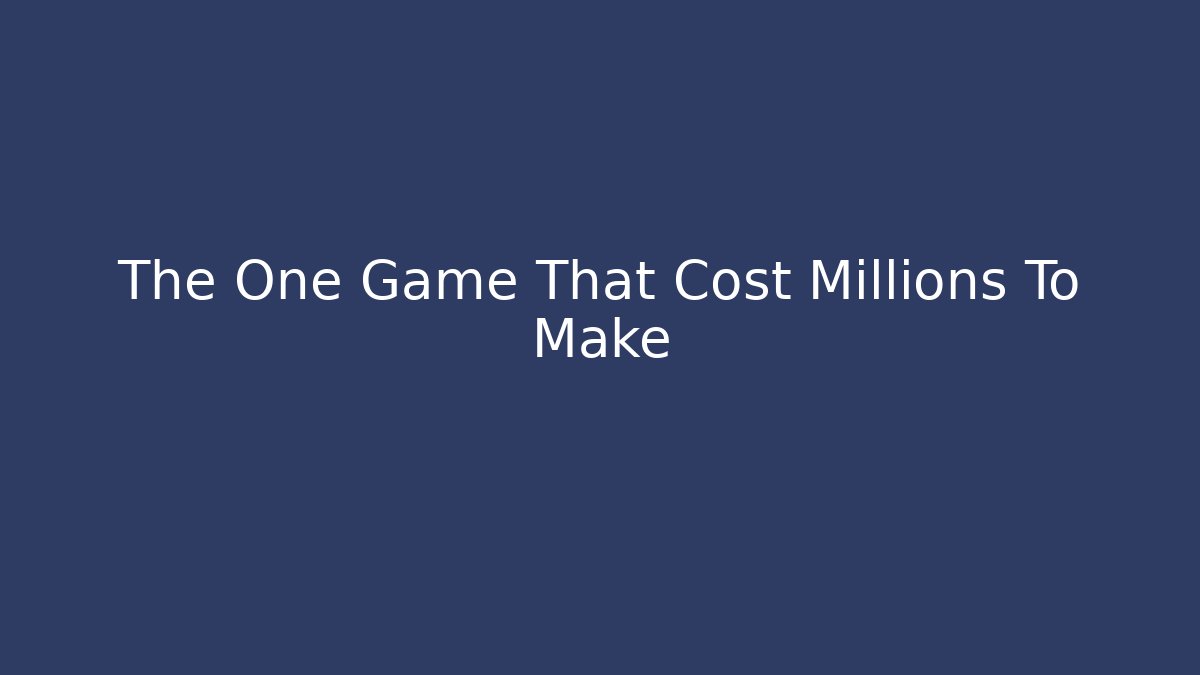 The One Game That Cost Millions To Make - Smart Esu