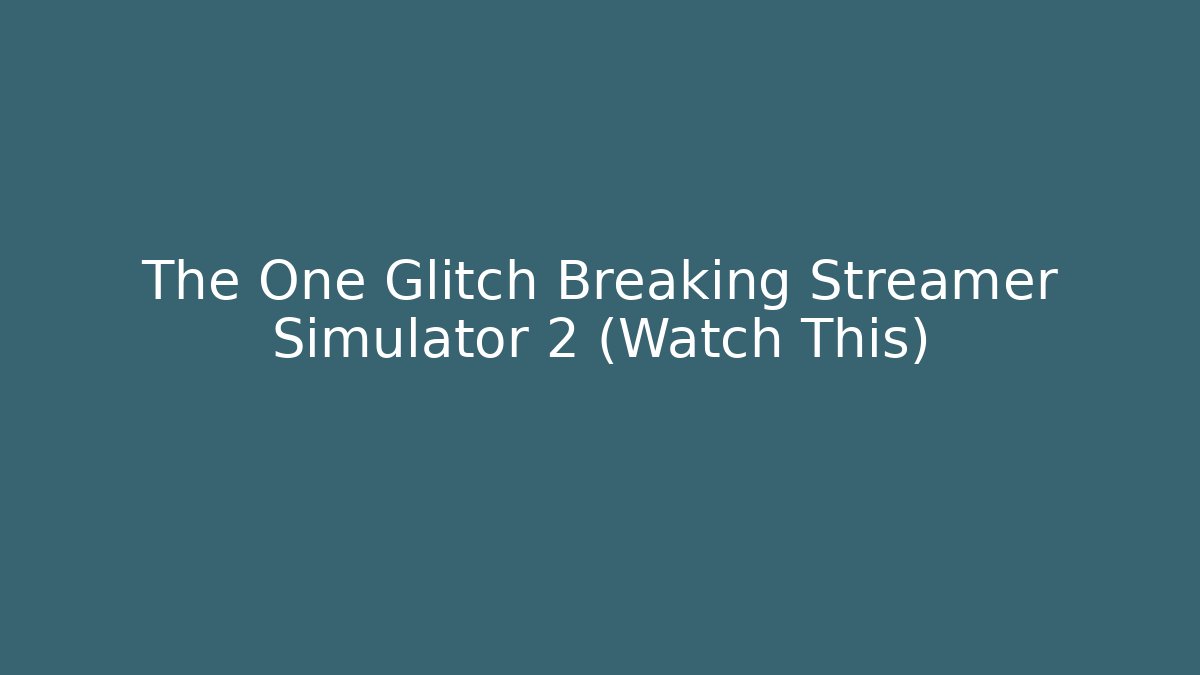 The One Glitch Breaking Streamer Simulator 2 (Watch This)