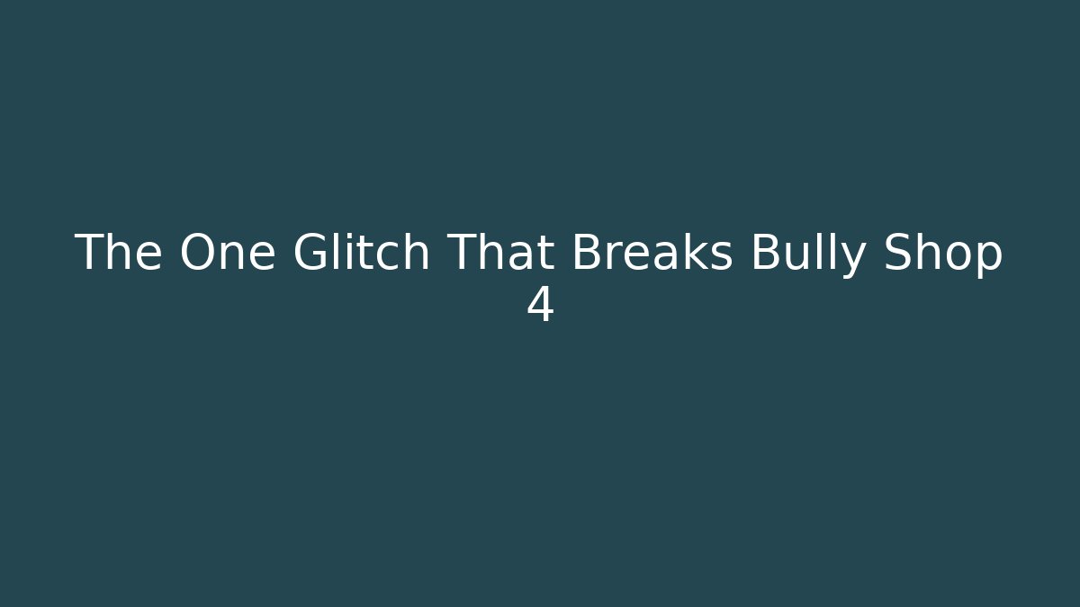 The One Glitch That Breaks Bully Shop 4