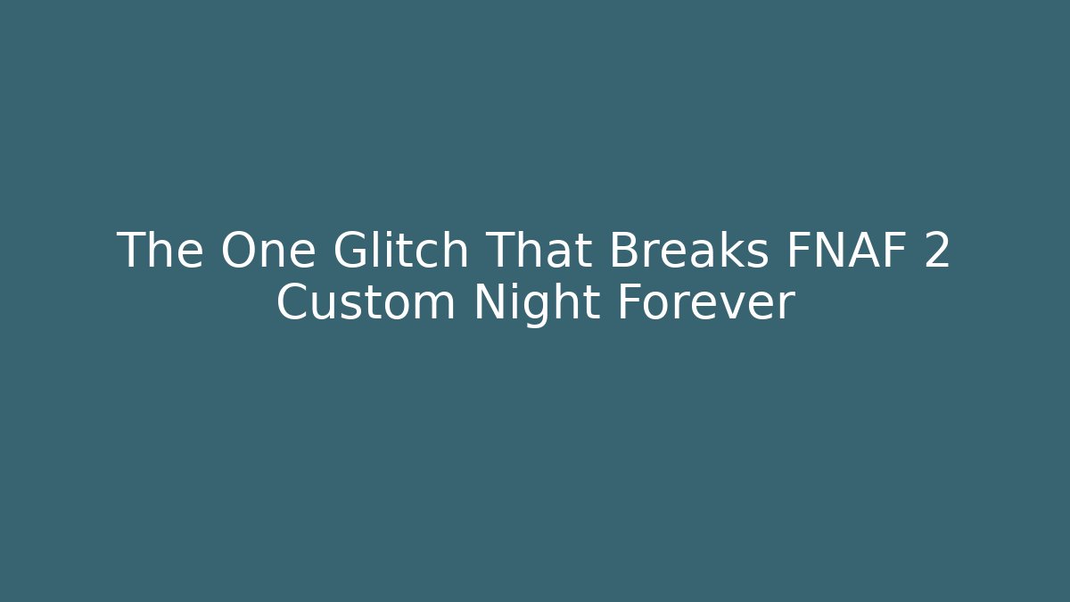 The One Glitch That Breaks FNAF 2 Custom Night Forever