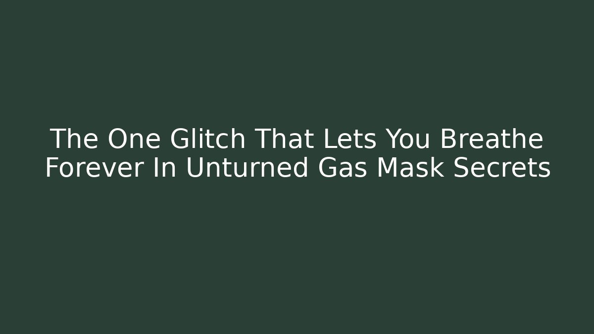 The One Glitch That Lets You Breathe Forever In Unturned Gas Mask Secrets