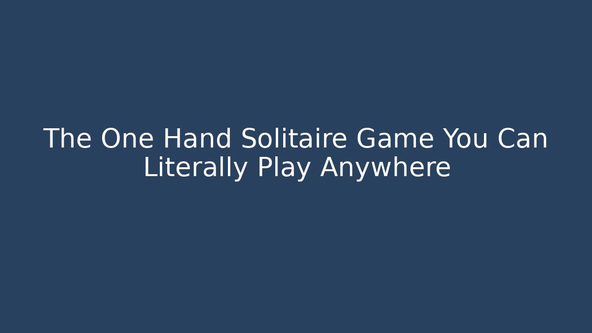 The One Hand Solitaire Game You Can Literally Play Anywhere - Smart Esu