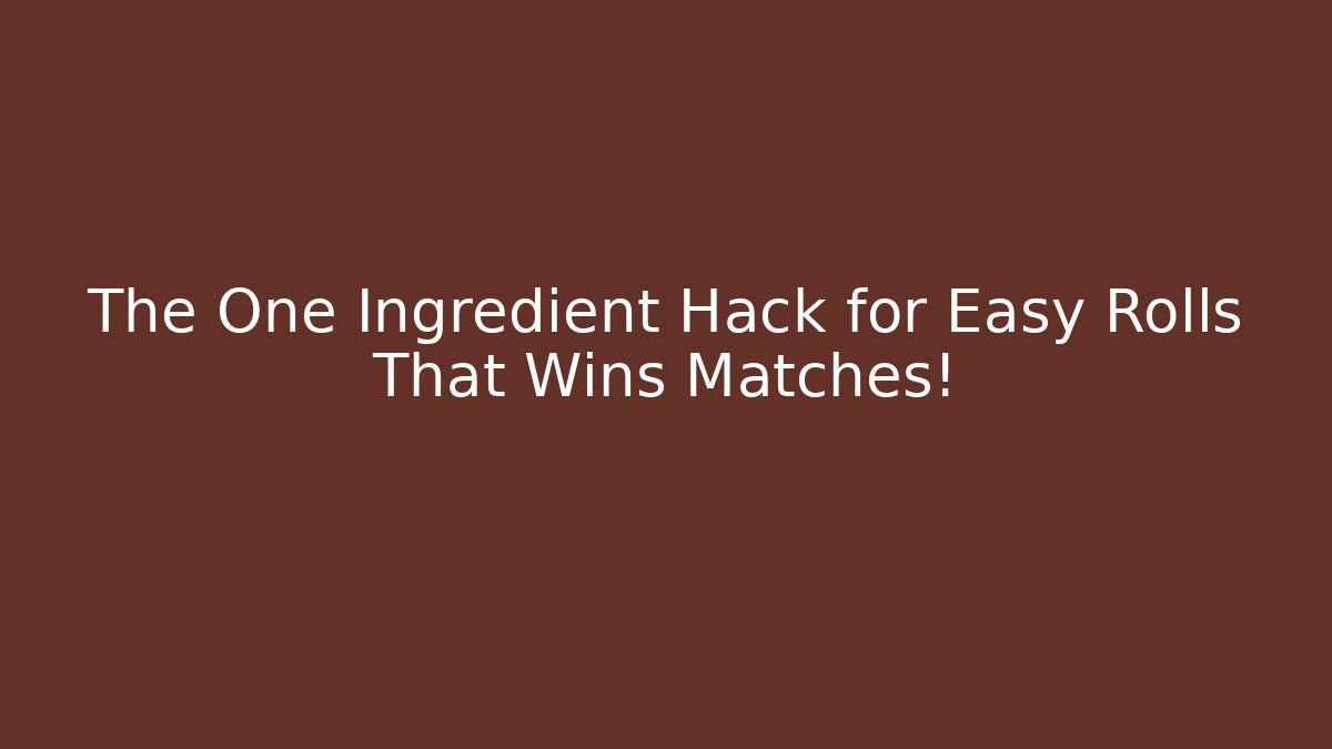 The One Ingredient Hack for Easy Rolls That Wins Matches!