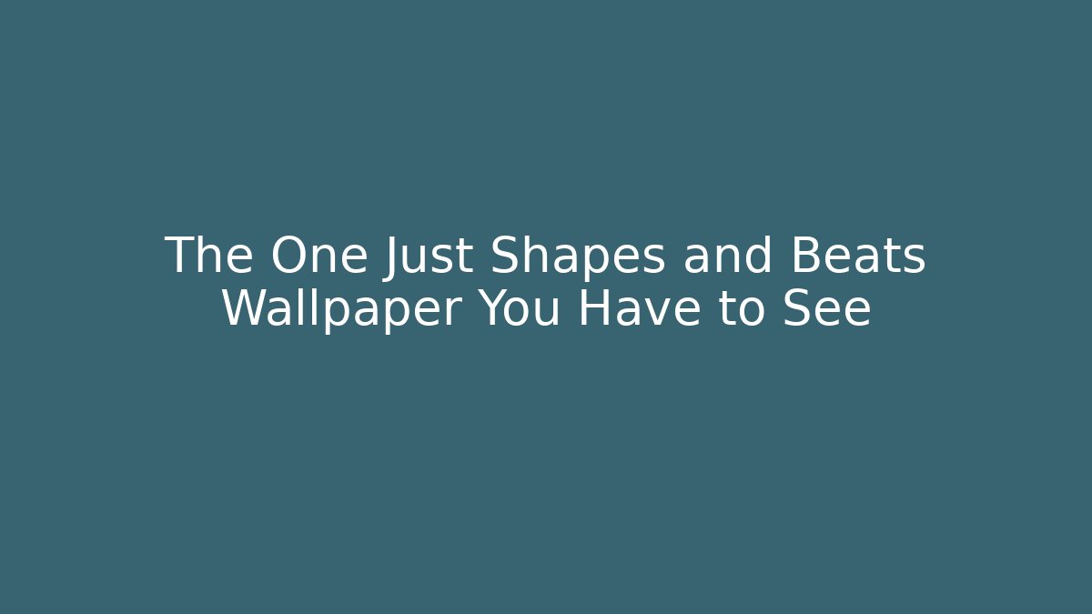 The One Just Shapes and Beats Wallpaper You Have to See