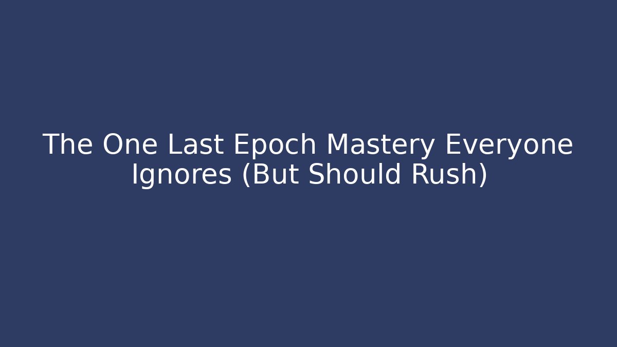 The One Last Epoch Mastery Everyone Ignores (But Should Rush)