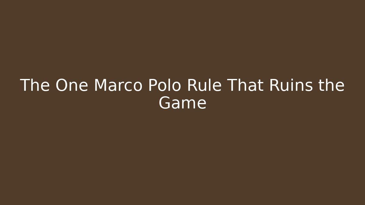 The One Marco Polo Rule That Ruins the Game