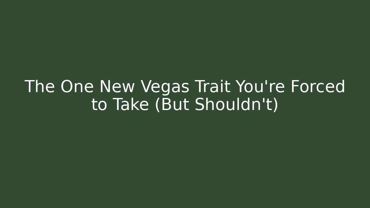 The One New Vegas Trait You're Forced to Take (But Shouldn't)