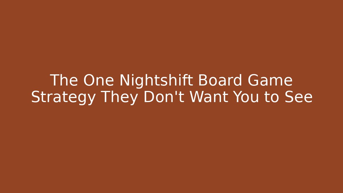 The One Nightshift Board Game Strategy They Don't Want You to See