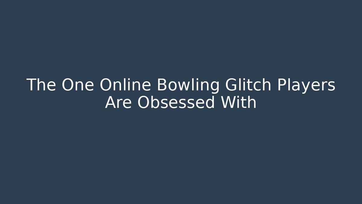 The One Online Bowling Glitch Players Are Obsessed With