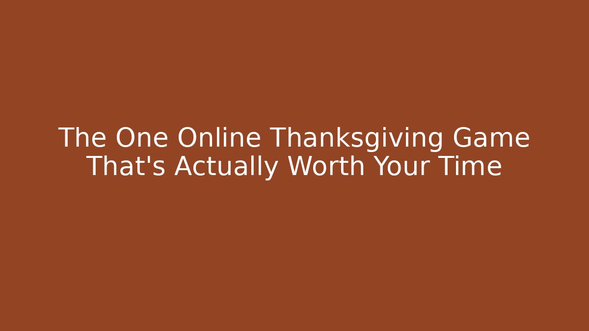 The One Online Thanksgiving Game That's Actually Worth Your Time