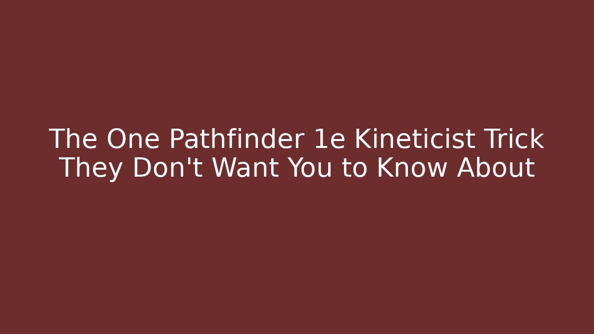 The One Pathfinder 1e Kineticist Trick They Don't Want You to Know About