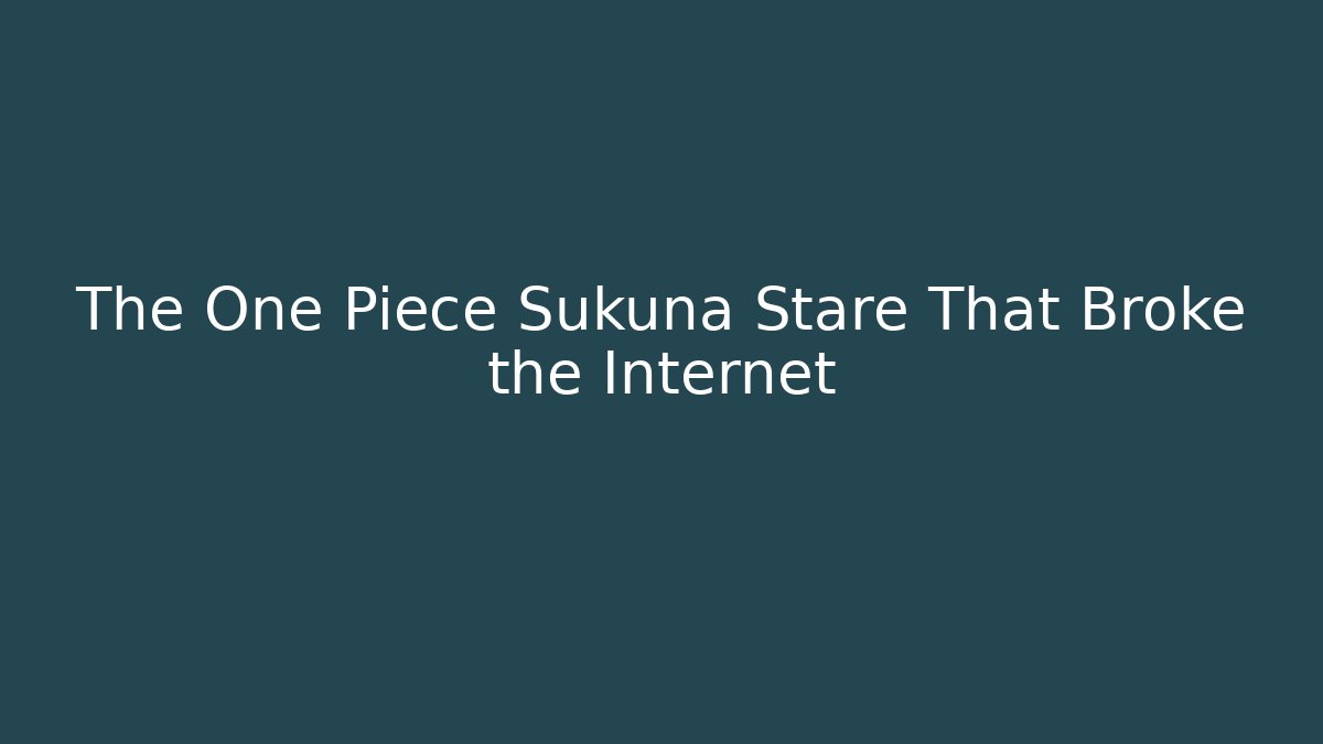 The One Piece Sukuna Stare That Broke the Internet