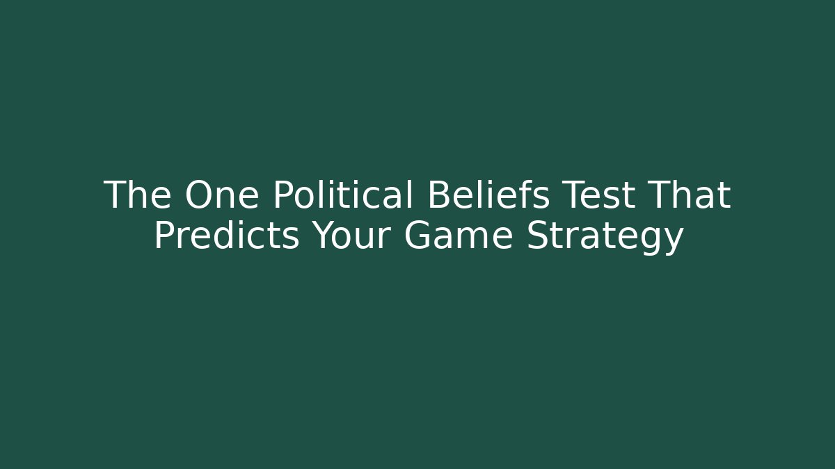 The One Political Beliefs Test That Predicts Your Game Strategy