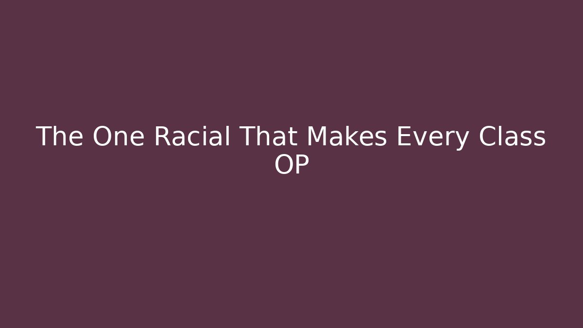 The One Racial That Makes Every Class OP - Smart Esu