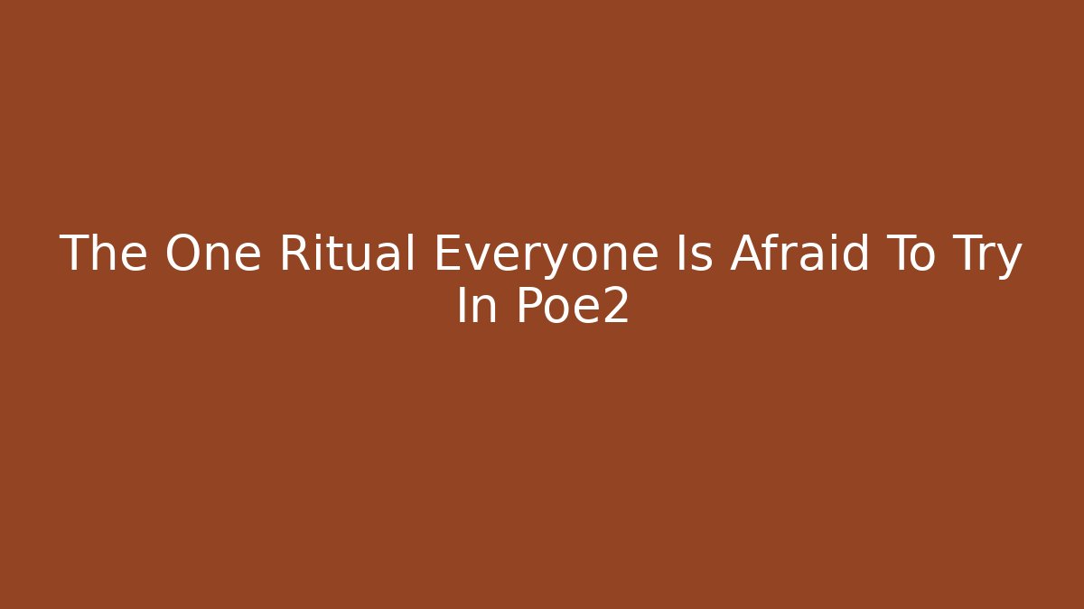 The One Ritual Everyone Is Afraid To Try In Poe2