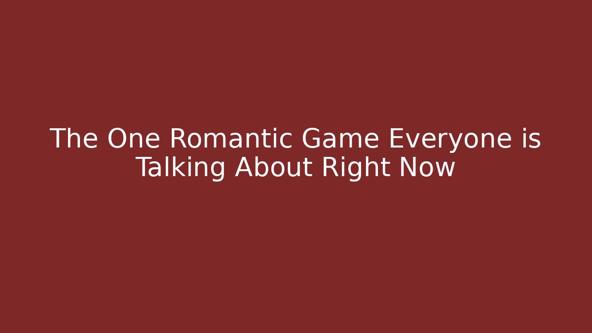 The One Romantic Game Everyone is Talking About Right Now