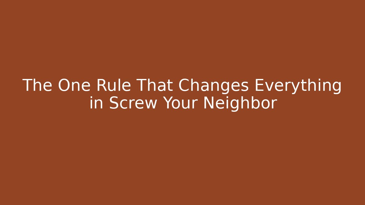 The One Rule That Changes Everything in Screw Your Neighbor