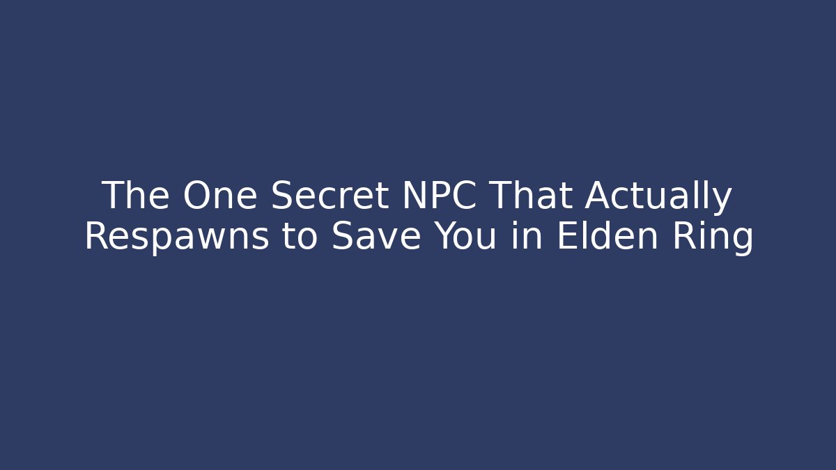 The One Secret NPC That Actually Respawns to Save You in Elden Ring