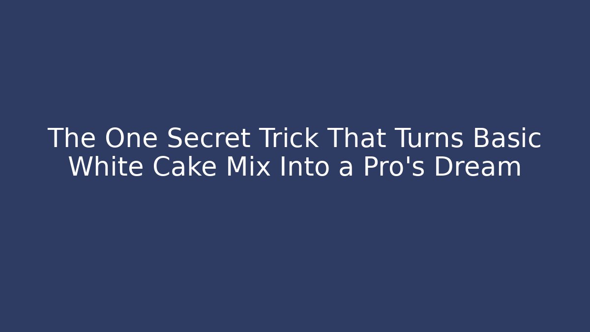 The One Secret Trick That Turns Basic White Cake Mix Into a Pro's Dream