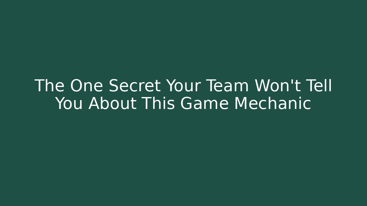The One Secret Your Team Won't Tell You About This Game Mechanic