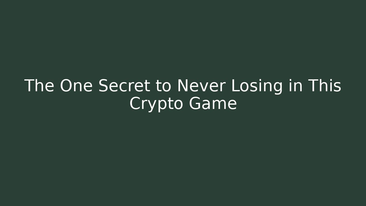 The One Secret to Never Losing in This Crypto Game