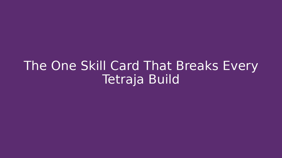 The One Skill Card That Breaks Every Tetraja Build