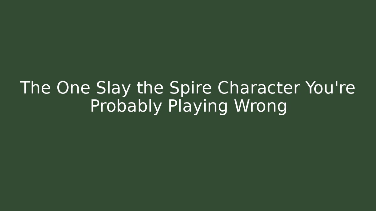 The One Slay the Spire Character You're Probably Playing Wrong
