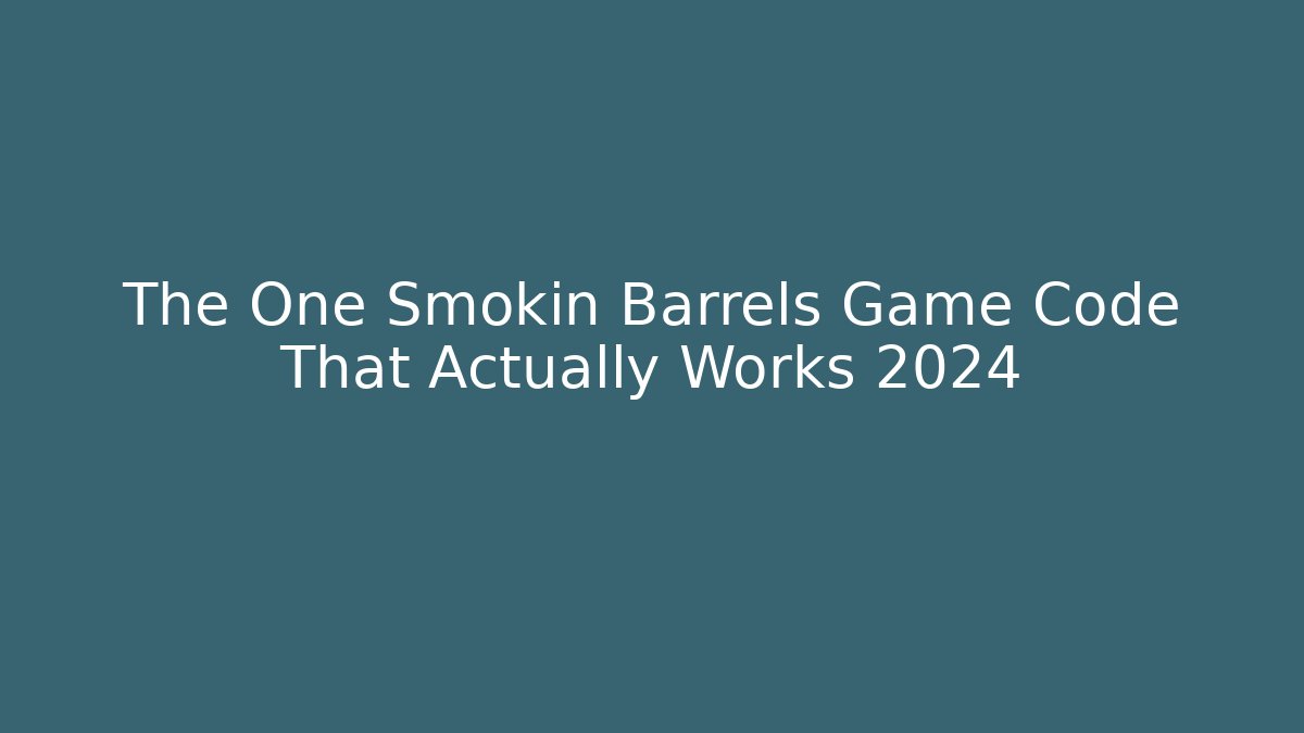 The One Smokin Barrels Game Code That Actually Works 2024