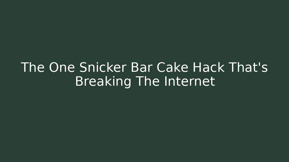 The One Snicker Bar Cake Hack That’s Breaking The Internet