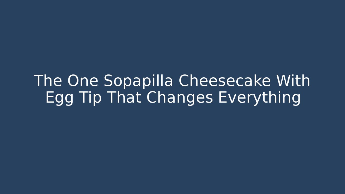 The One Sopapilla Cheesecake With Egg Tip That Changes Everything - Smart Esu