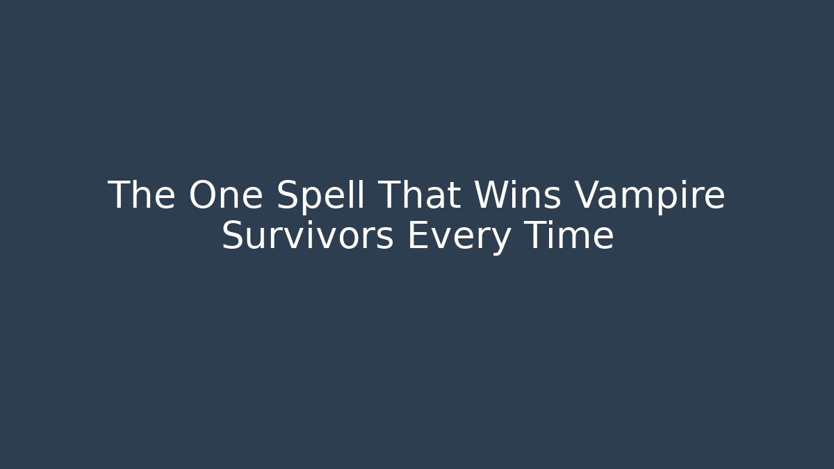 The One Spell That Wins Vampire Survivors Every Time - Smart Esu