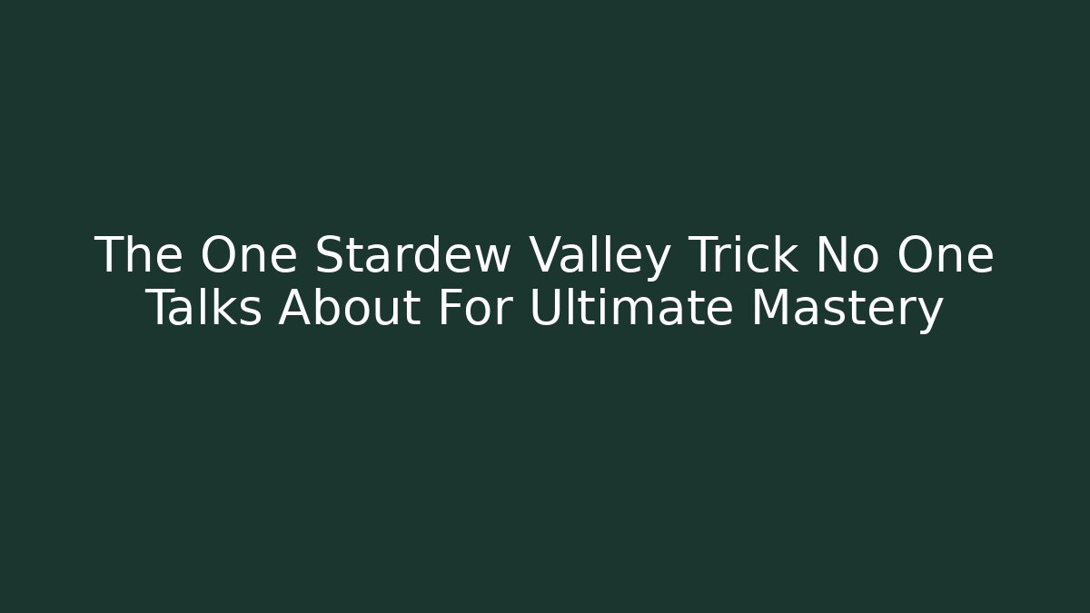 The One Stardew Valley Trick No One Talks About For Ultimate Mastery