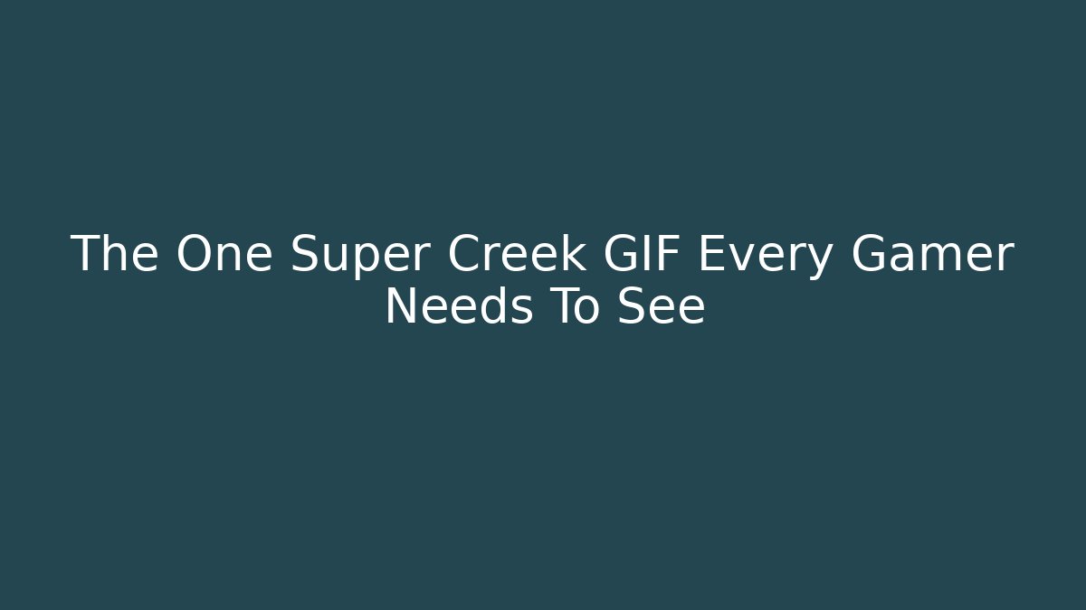 The One Super Creek GIF Every Gamer Needs To See - Smart Esu
