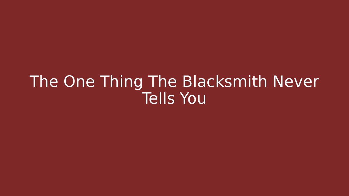 The One Thing The Blacksmith Never Tells You