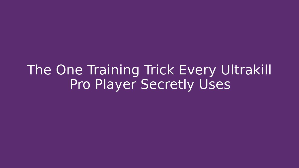 The One Training Trick Every Ultrakill Pro Player Secretly Uses
