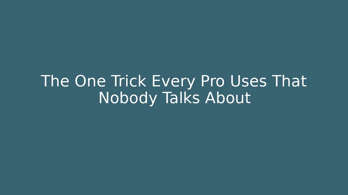 The One Trick Every Pro Uses That Nobody Talks About