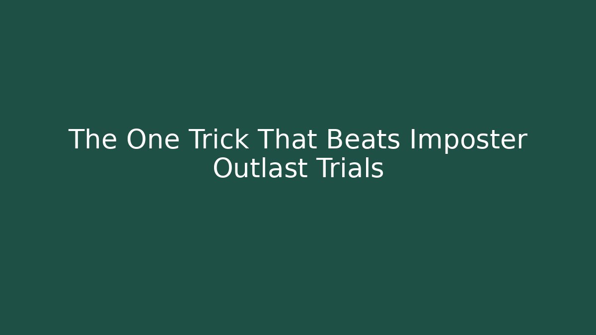 The One Trick That Beats Imposter Outlast Trials - Smart Esu