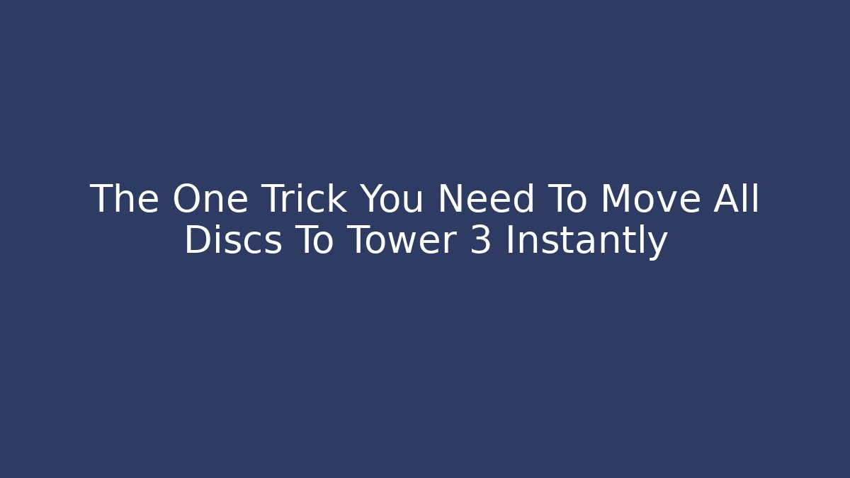 The One Trick You Need To Move All Discs To Tower 3 Instantly