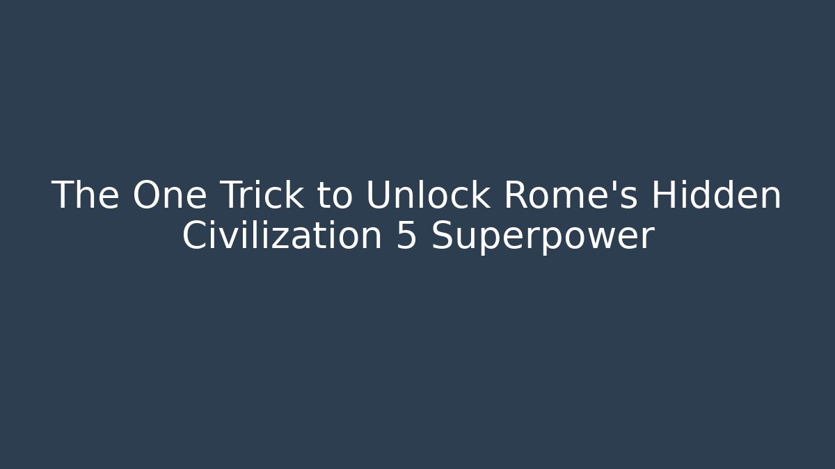 The One Trick to Unlock Rome's Hidden Civilization 5 Superpower
