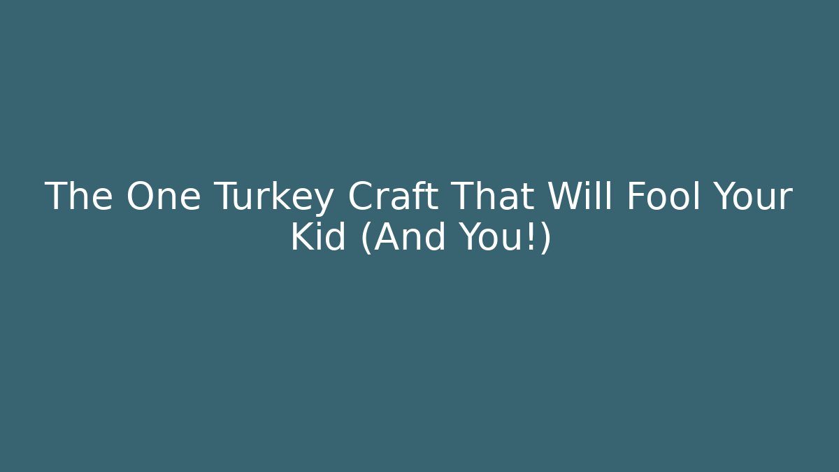 The One Turkey Craft That Will Fool Your Kid (And You!)