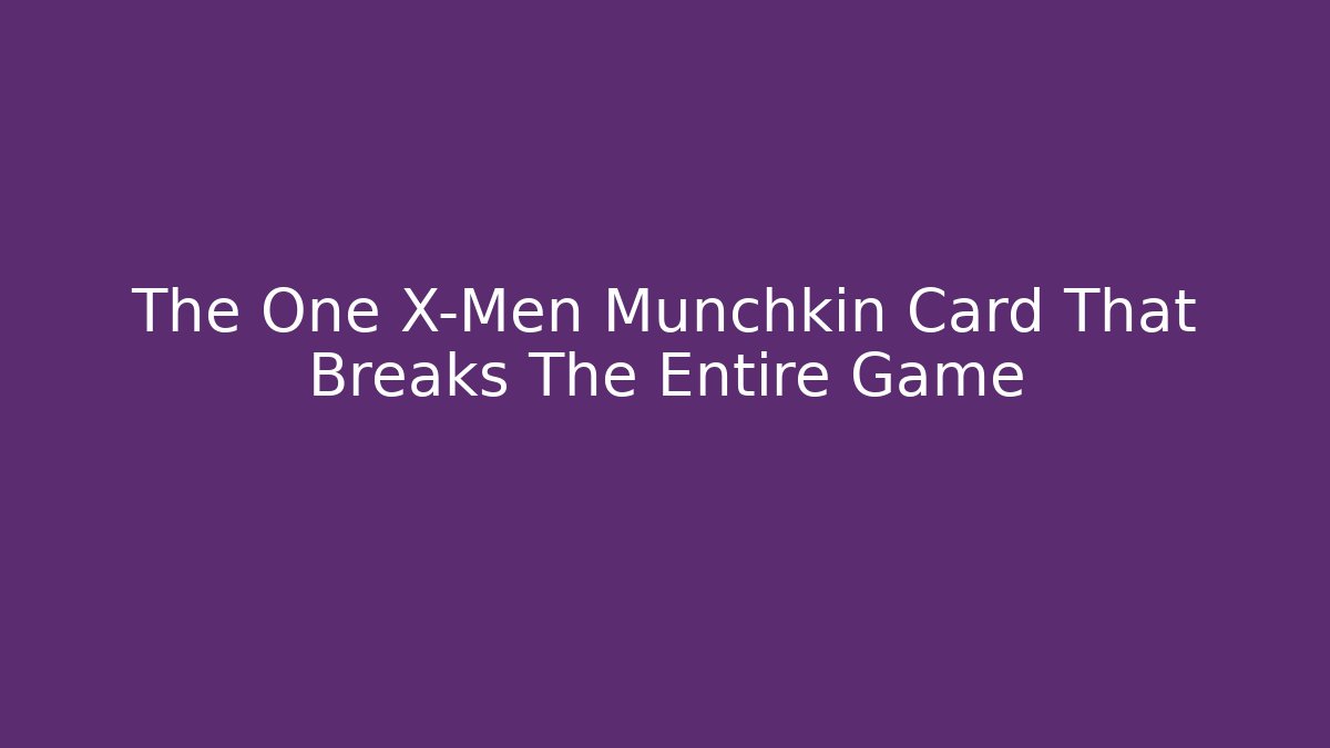 The One X-Men Munchkin Card That Breaks The Entire Game