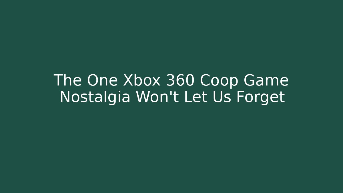 The One Xbox 360 Coop Game Nostalgia Won't Let Us Forget