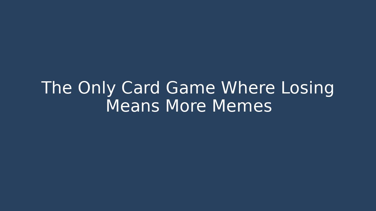 The Only Card Game Where Losing Means More Memes